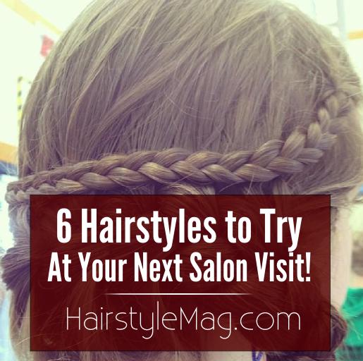 6 Hairstyles to Try At Your Next Salon Visit!