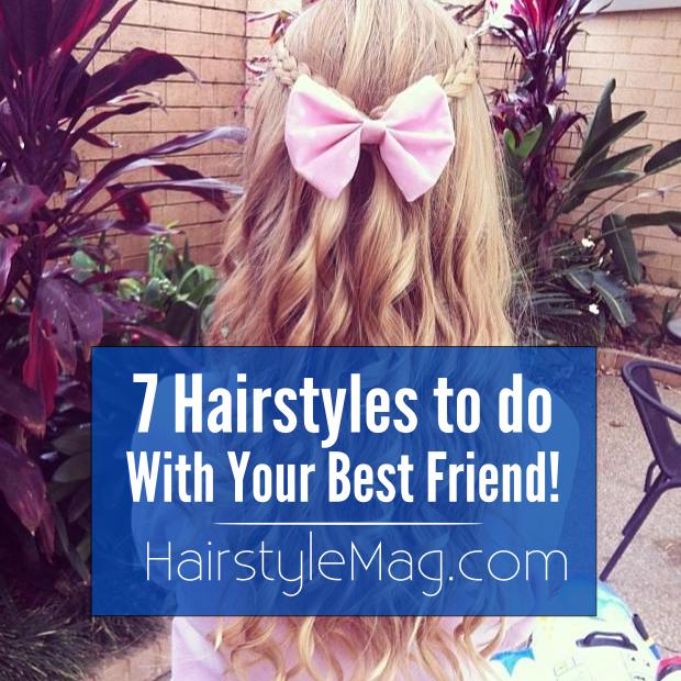 7 Hairstyles to Try With Your Best Friend!