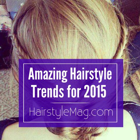 Amazing Hairstyle Trends for 2015